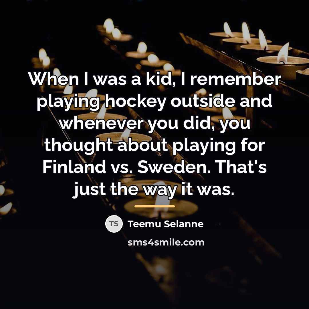 “When I was a kid, I remember playing hockey outside…” quote by Teemu Selanne