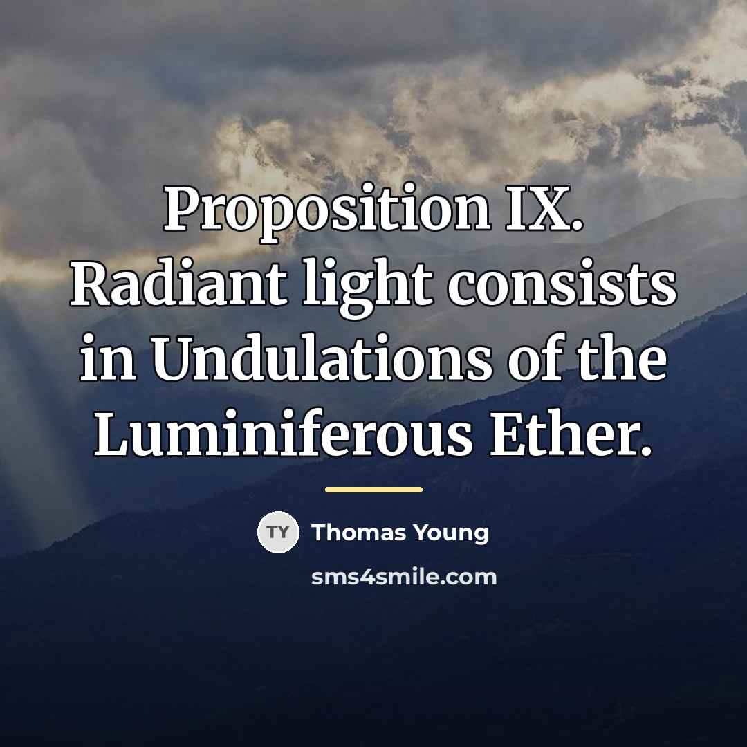 “Proposition IX. Radiant light consists in Undulations of the Luminiferous…” quote by Thomas Young