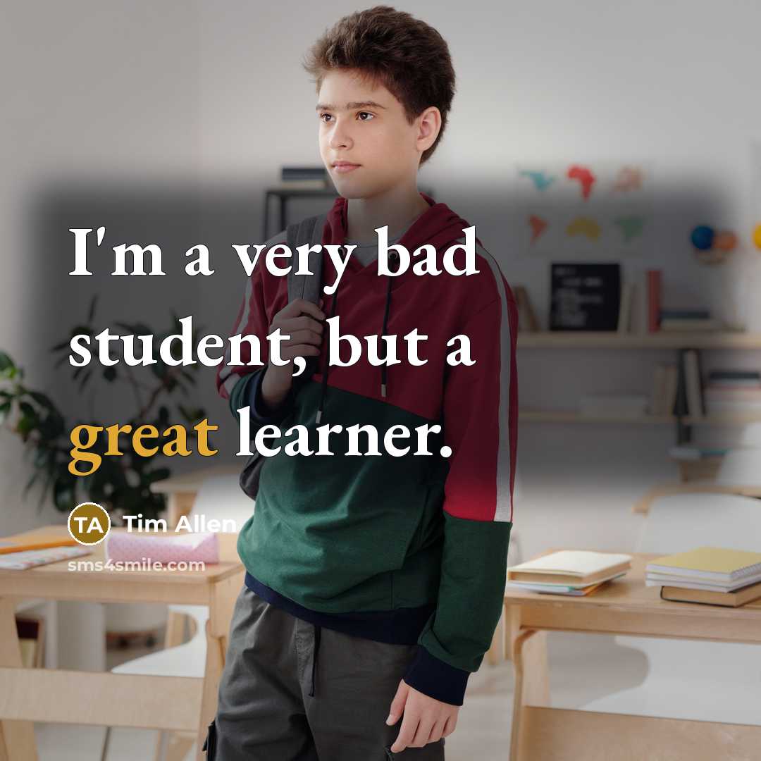 “I'm a very bad student, but a great learner.…” quote by Tim Allen