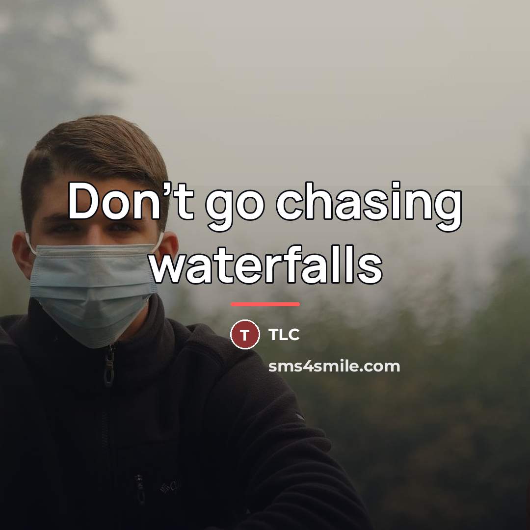 “Don't go chasing waterfalls…” quote by TLC