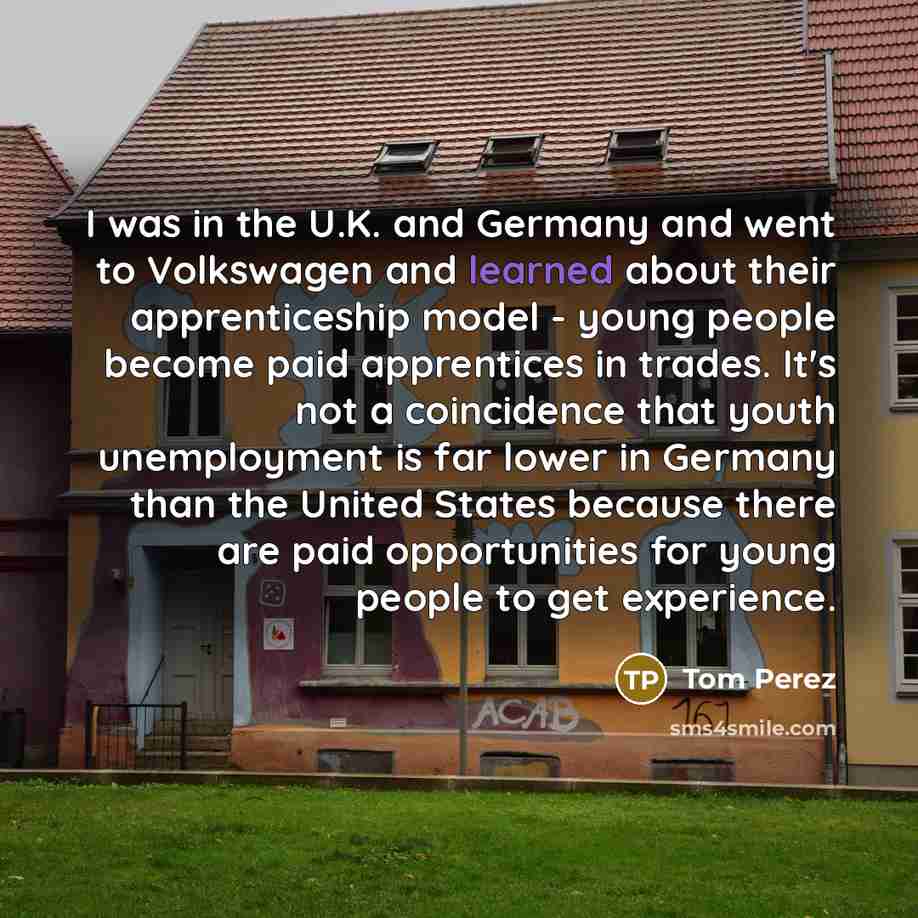 “I was in the U.K. and Germany and went to…” quote by Tom Perez