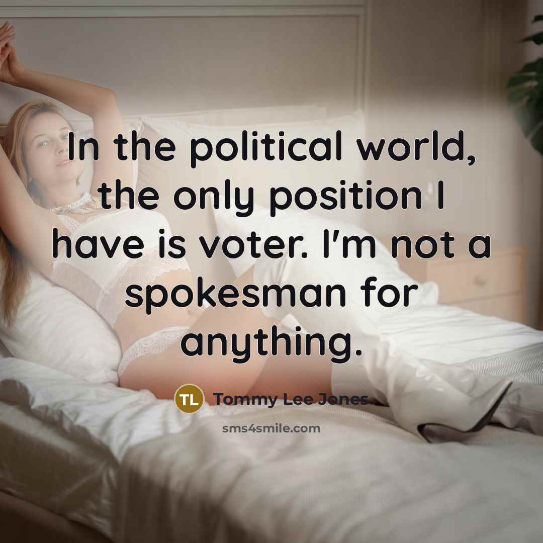 “In the political world, the only position I have is…” quote by Tommy Lee Jones