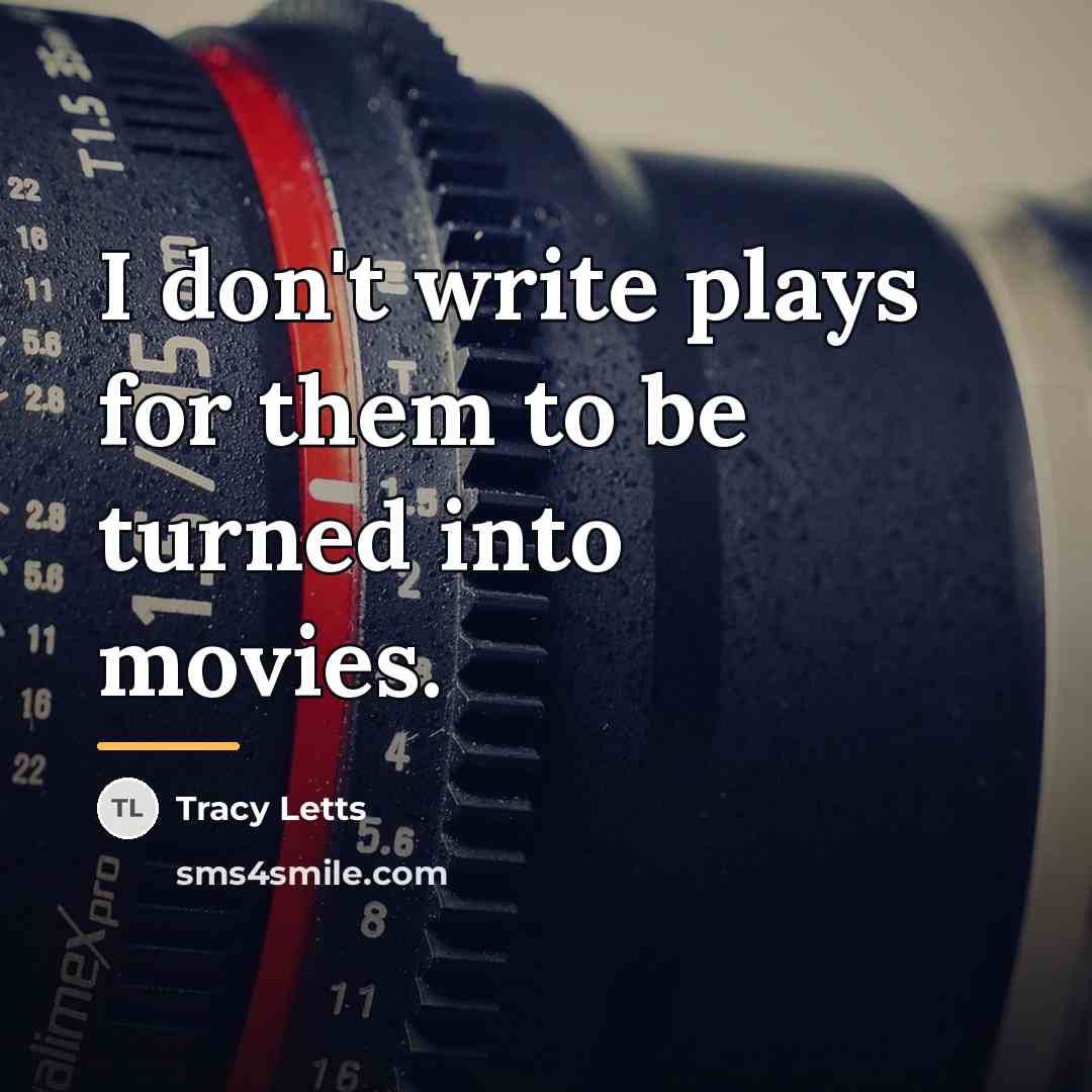 “I don't write plays for them to be turned into…” quote by Tracy Letts