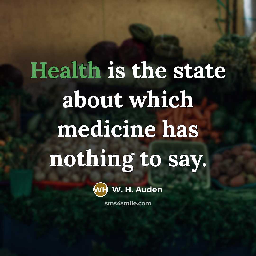 “Health is the state about which medicine has nothing to say.” quote by W. H. Auden