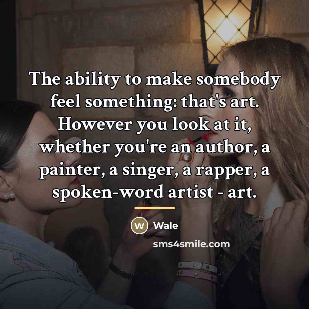 “The ability to make somebody feel something: that's art. However…” quote by Wale