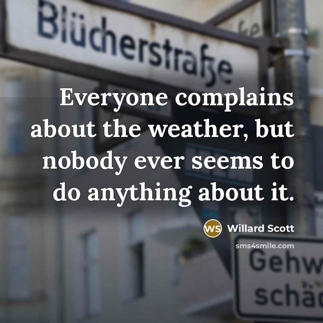 “Everyone complains about the weather, but nobody ever seems to…” quote by Willard Scott