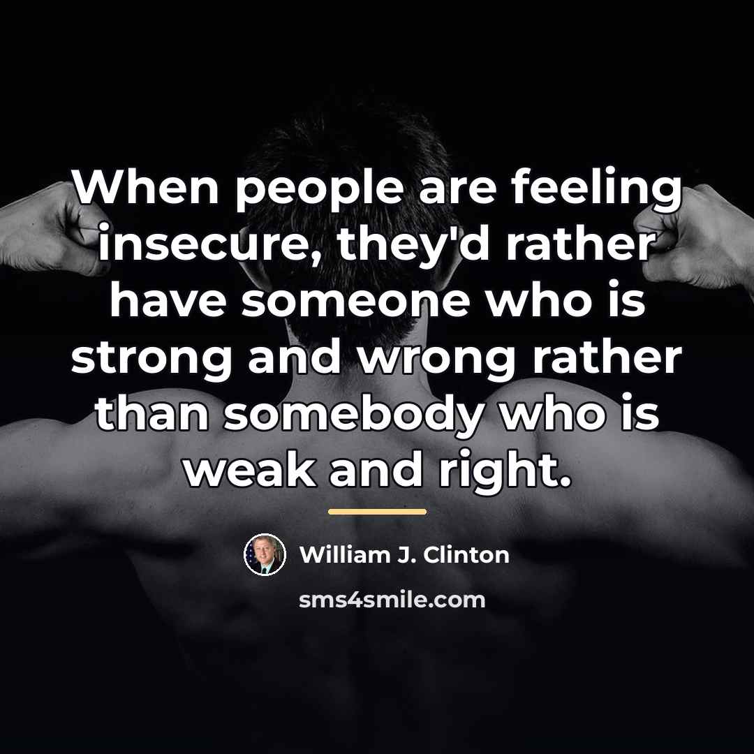 “When people are feeling insecure, they'd rather have someone who…” quote by William J. Clinton