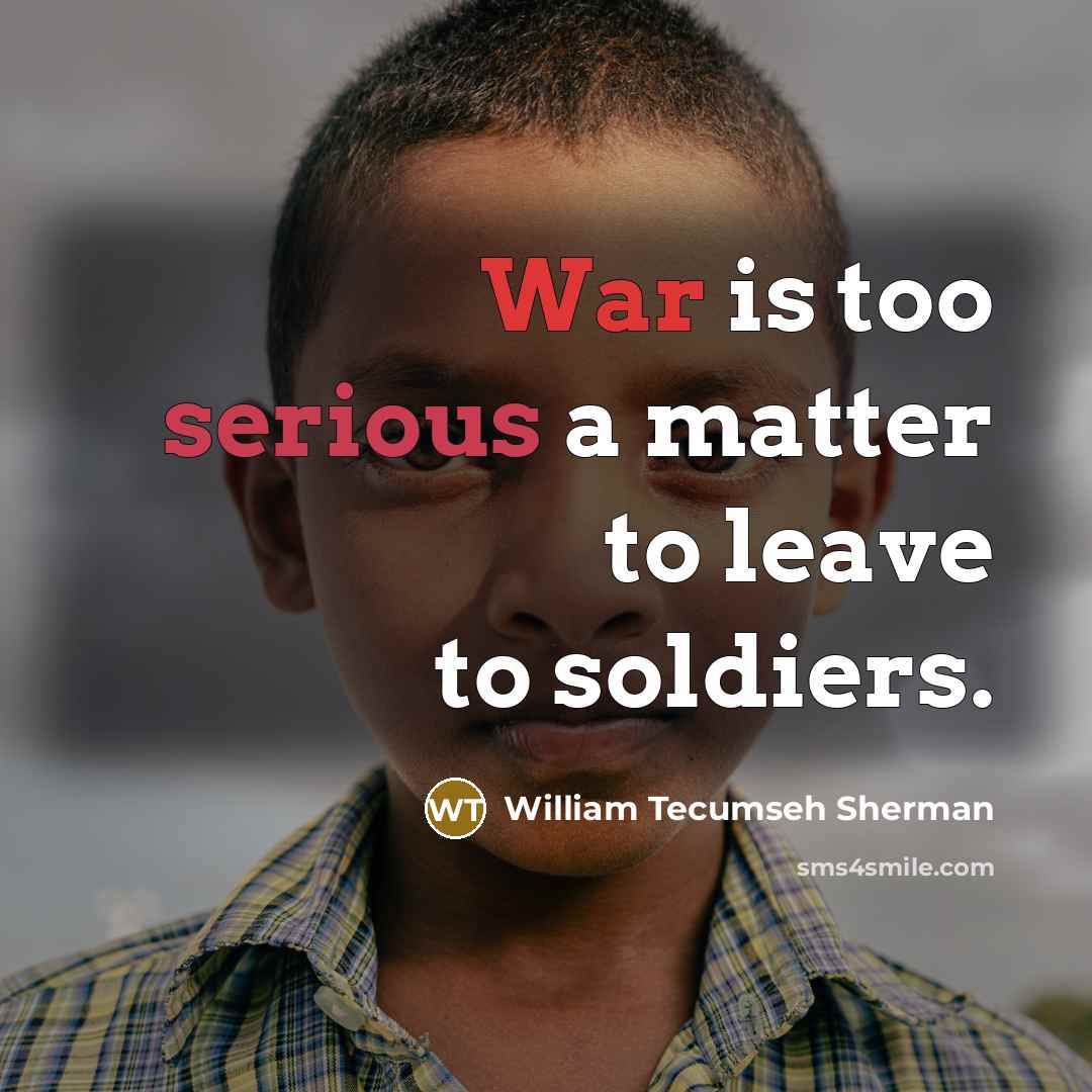 “War is too serious a matter to leave to soldiers.…” quote by William Tecumseh Sherman