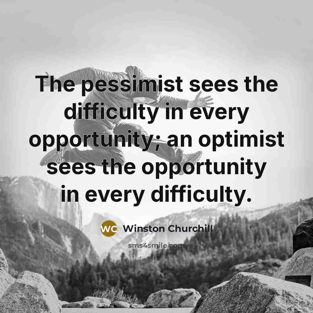 “The pessimist sees the difficulty in every opportunity; an optimist…” quote by Winston Churchill