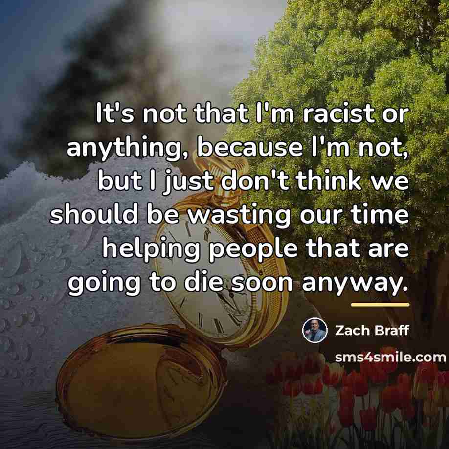 “It's not that I'm racist or anything, because I'm not,…” quote by Zach Braff