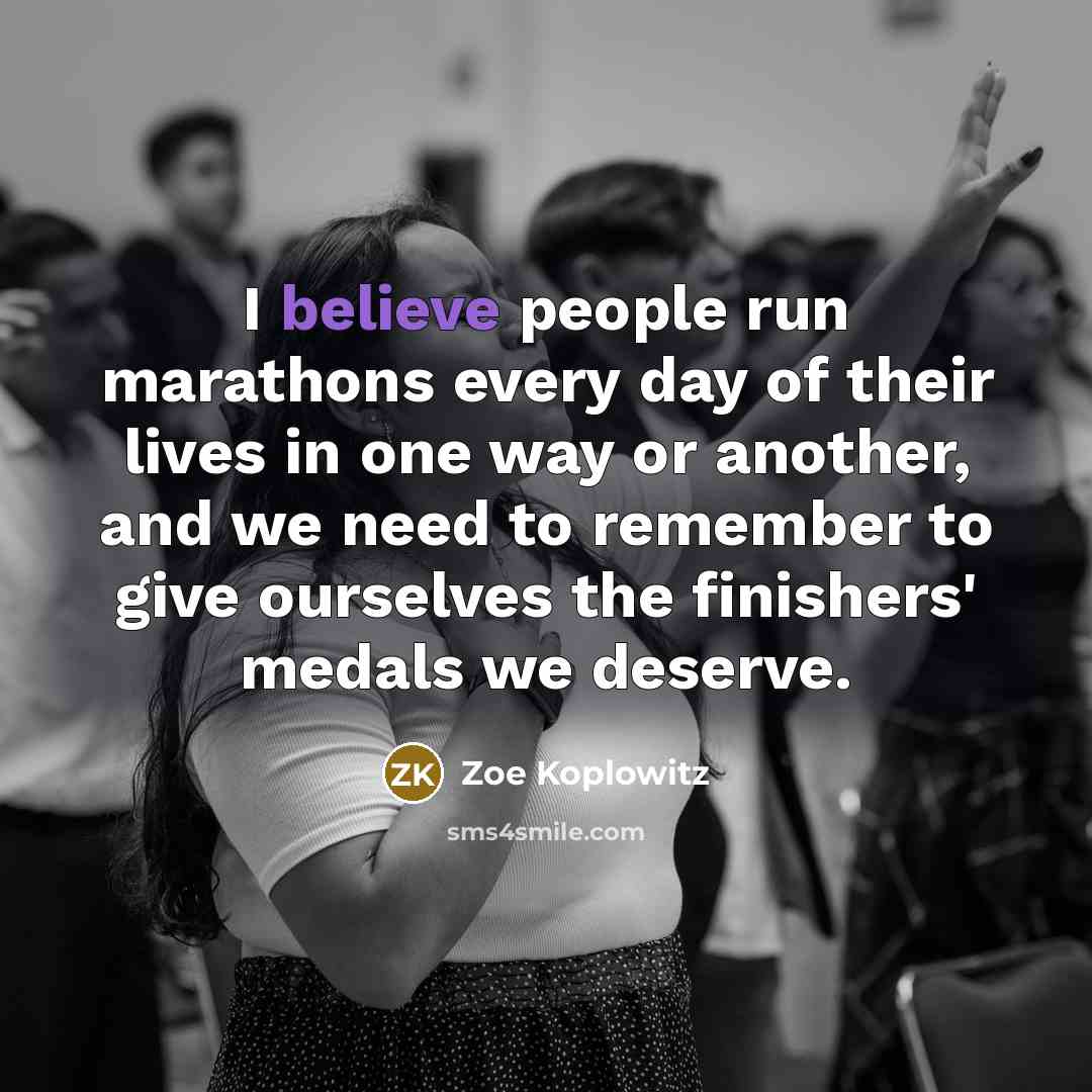 “I believe people run marathons every day of their lives…” quote by Zoe Koplowitz