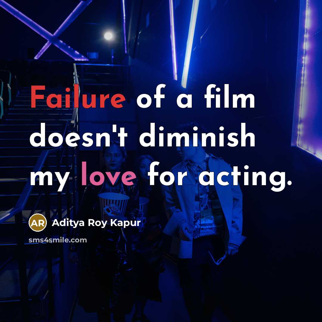 “Failure of a film doesn't diminish my love for acting.…” quote by Aditya Roy Kapur