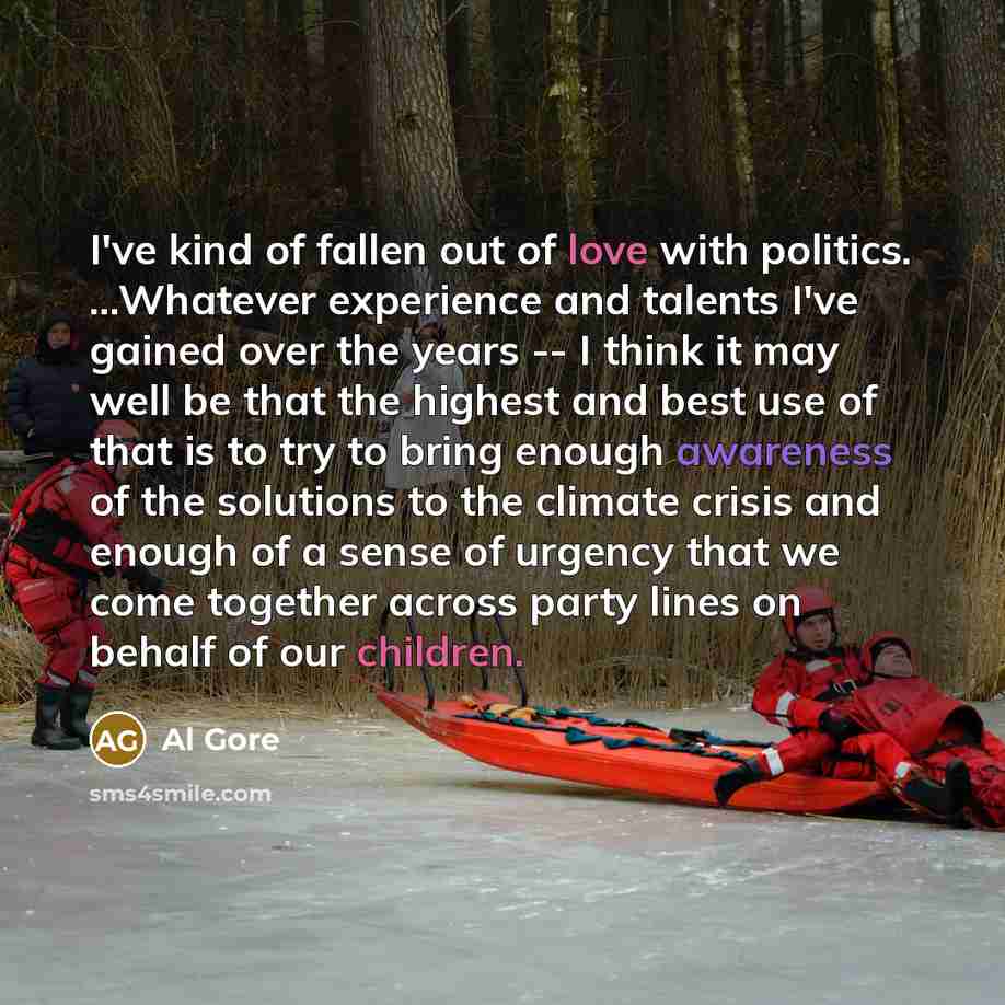 “I've kind of fallen out of love with politics. ...Whatever…” quote by Al Gore
