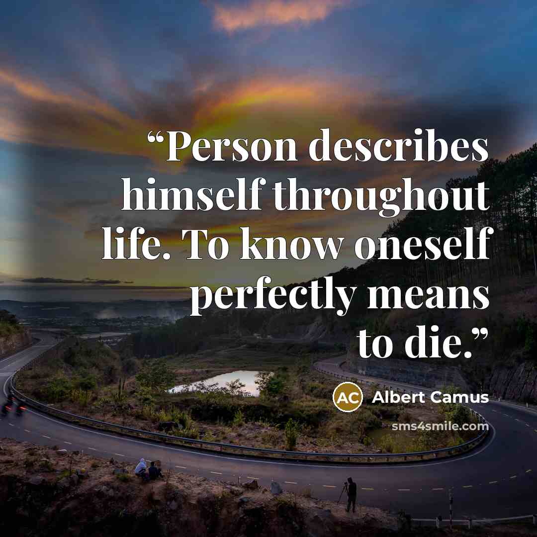 “Person describes himself throughout life. To know oneself perfectly means to die.” quote by Albert Camus