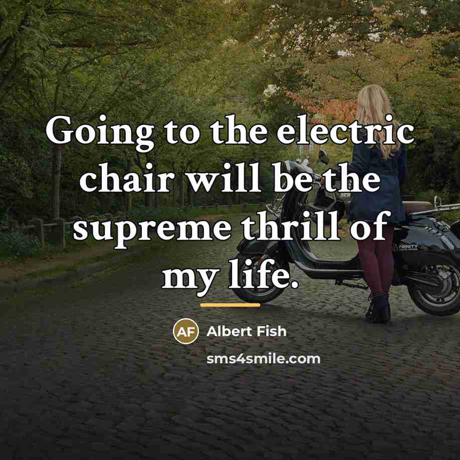 “Going to the electric chair will be the supreme thrill…” quote by Albert Fish
