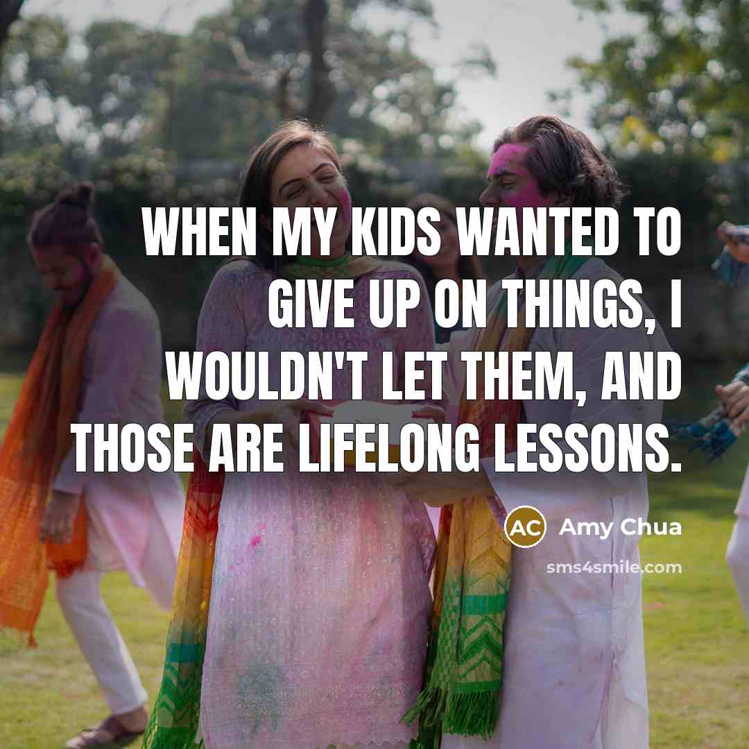 “When my kids wanted to give up on things, I…” quote by Amy Chua
