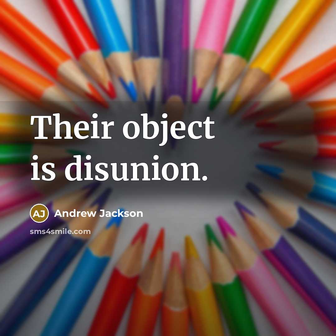“Their object is disunion.…” quote by Andrew Jackson