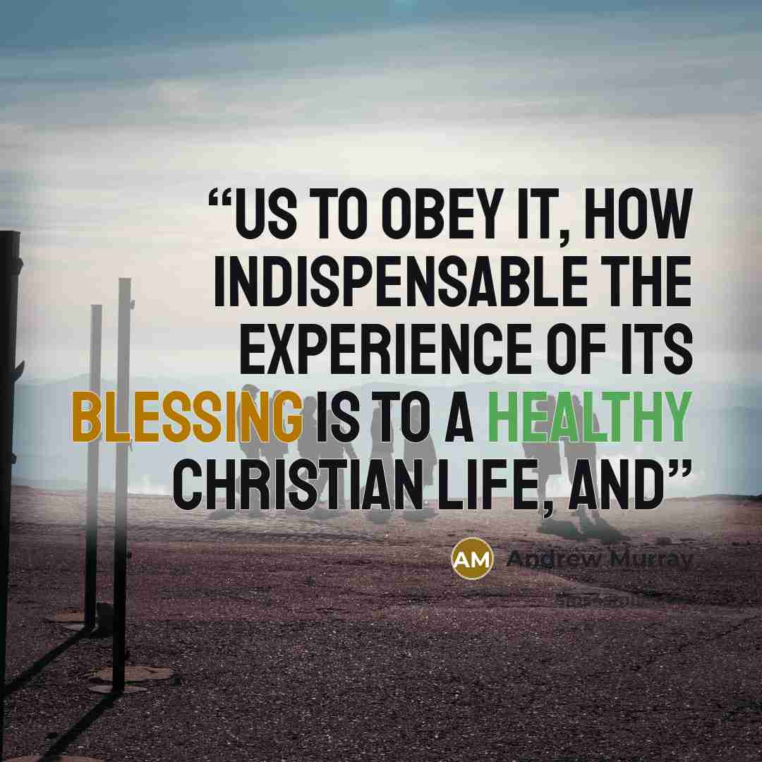 “us to obey it, how indispensable the experience of its blessing is to a healthy Christian life, and” quote by Andrew Murray