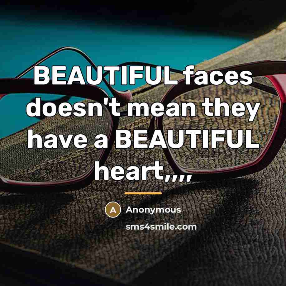 “BEAUTIFUL faces doesn't mean they have a BEAUTIFUL heart,,,,…” quote by Anonymous