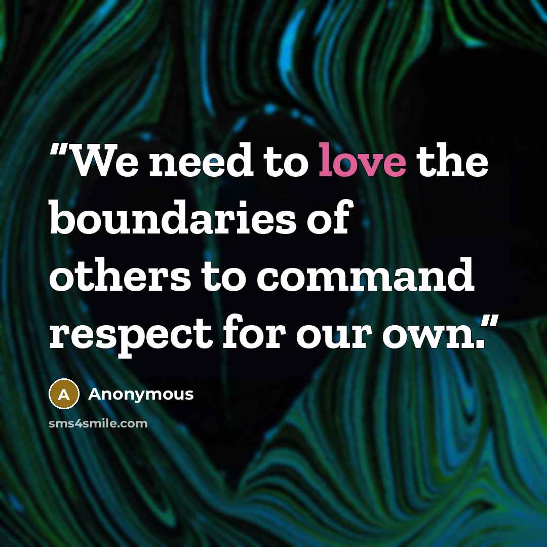 “We need to love the boundaries of others to command respect for our own.” quote by Anonymous