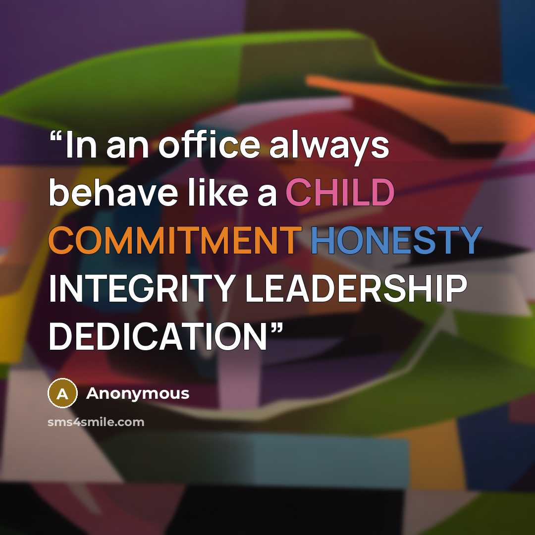 “In an office always behave like a CHILD COMMITMENT HONESTY INTEGRITY LEADERSHIP DEDICATION” quote by Anonymous