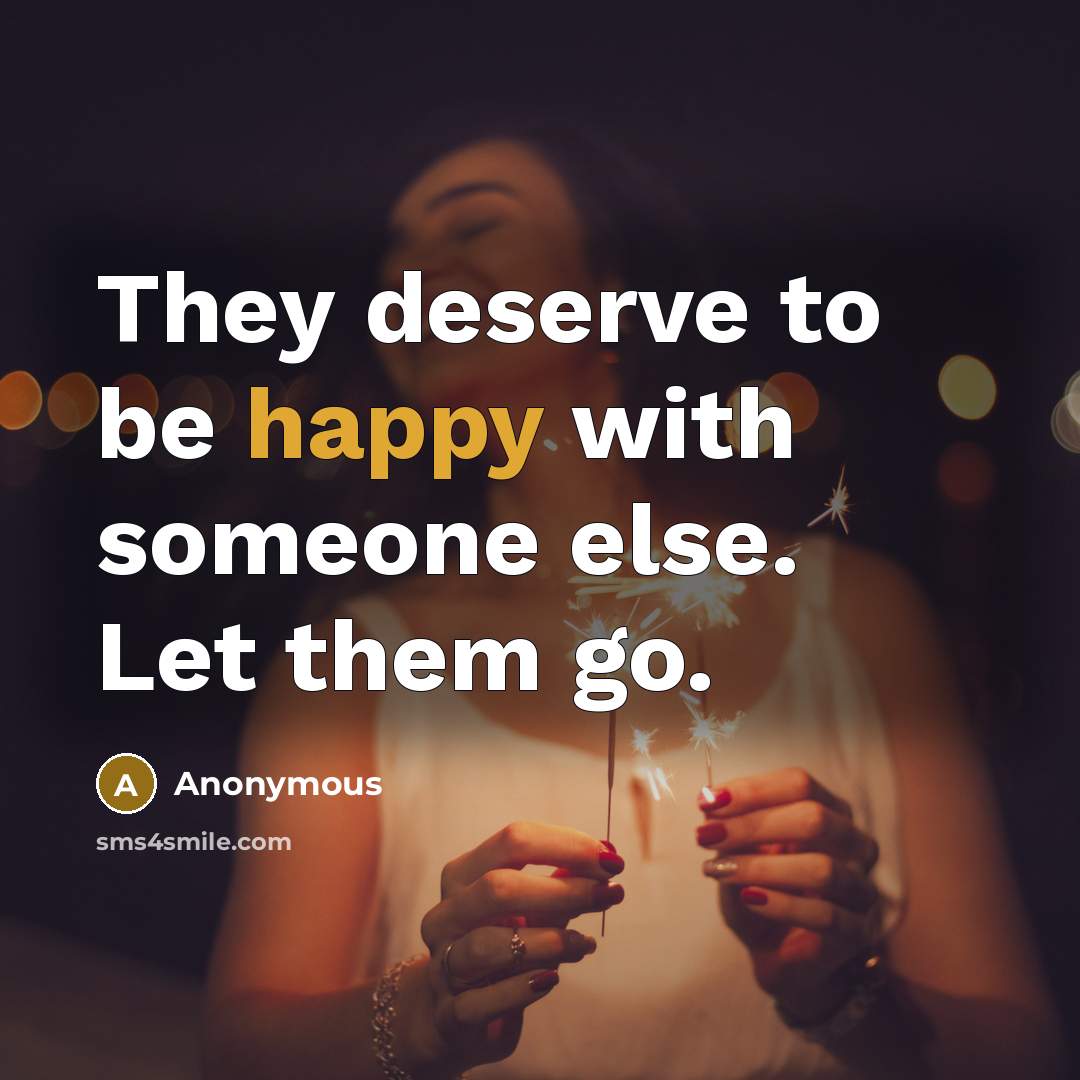 “They deserve to be happy with someone else. Let them go.” quote by Anonymous