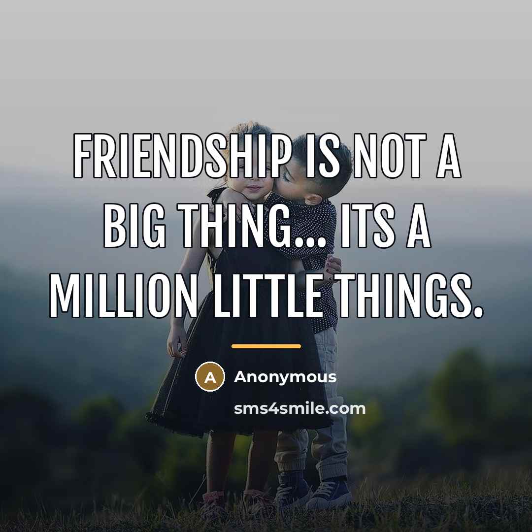“Friendship is not a big thing... Its a million little…” quote by Anonymous