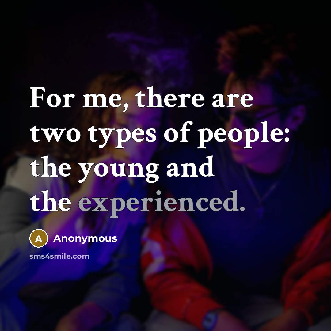 “For me, there are two types of people: the young…” quote by Anonymous