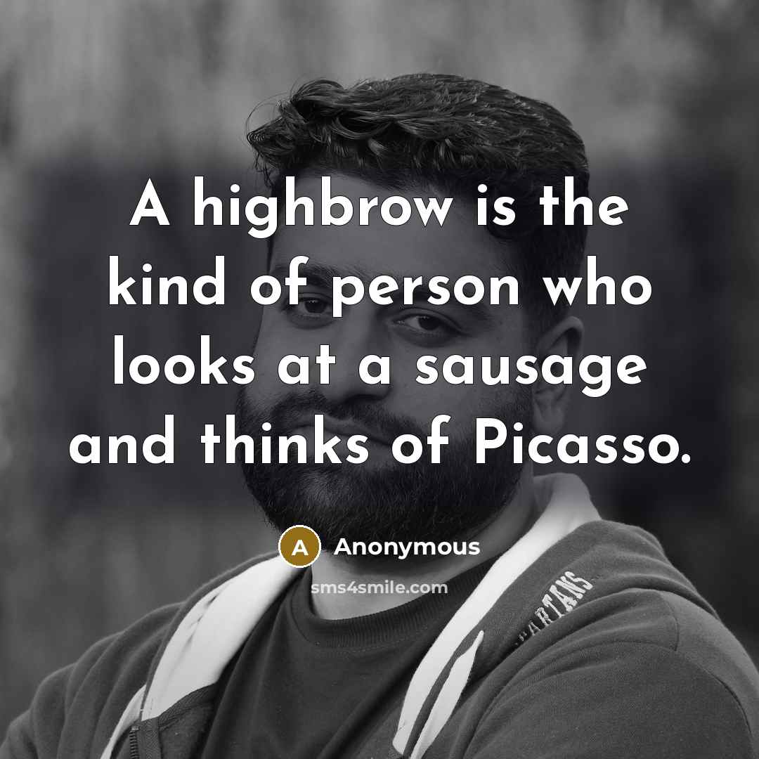 “A highbrow is the kind of person who looks at…” quote by Anonymous