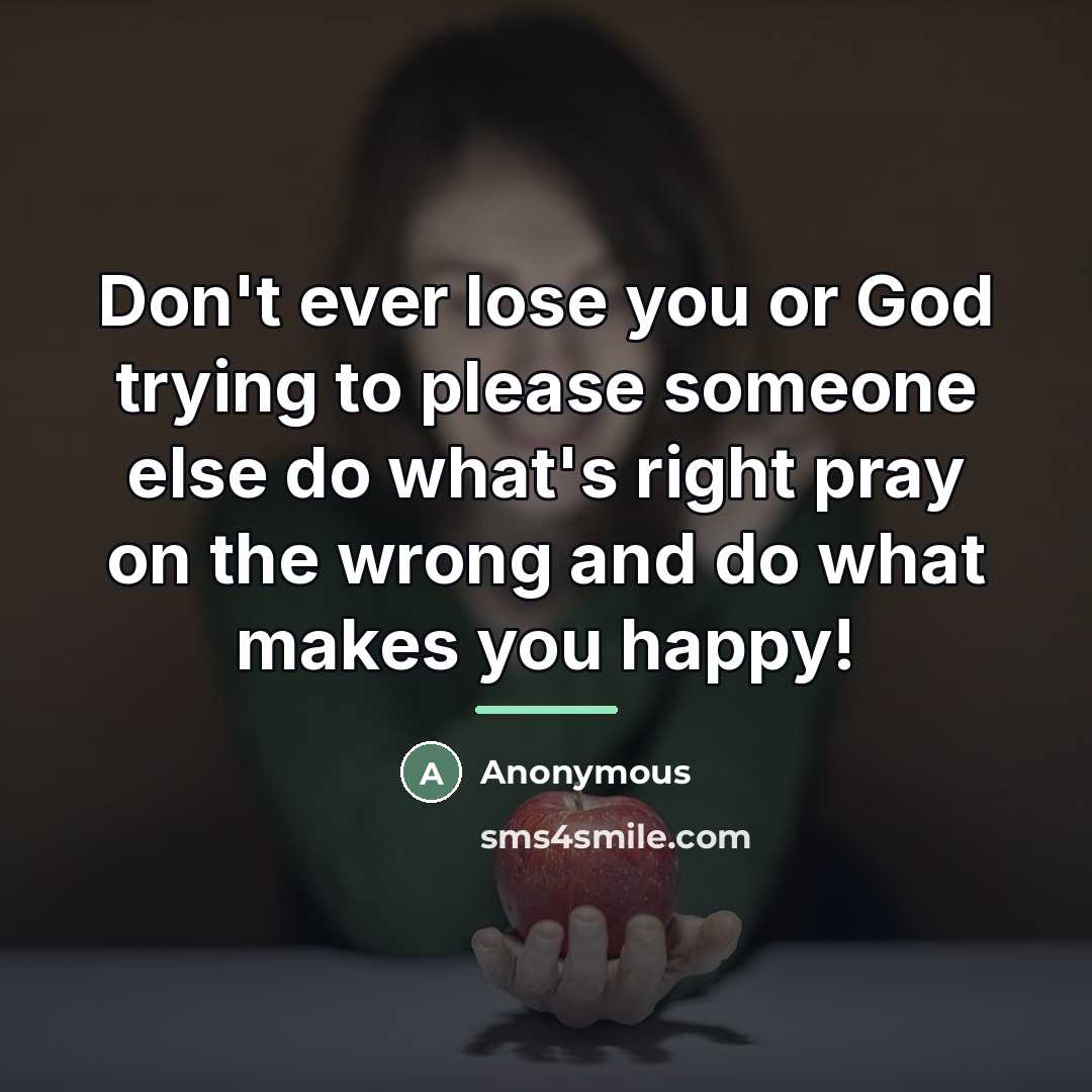 “Don't ever lose you or God trying to please someone…” quote by Anonymous