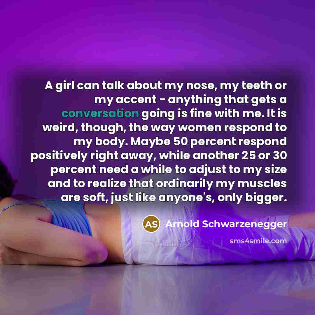 “A girl can talk about my nose, my teeth or…” quote by Arnold Schwarzenegger