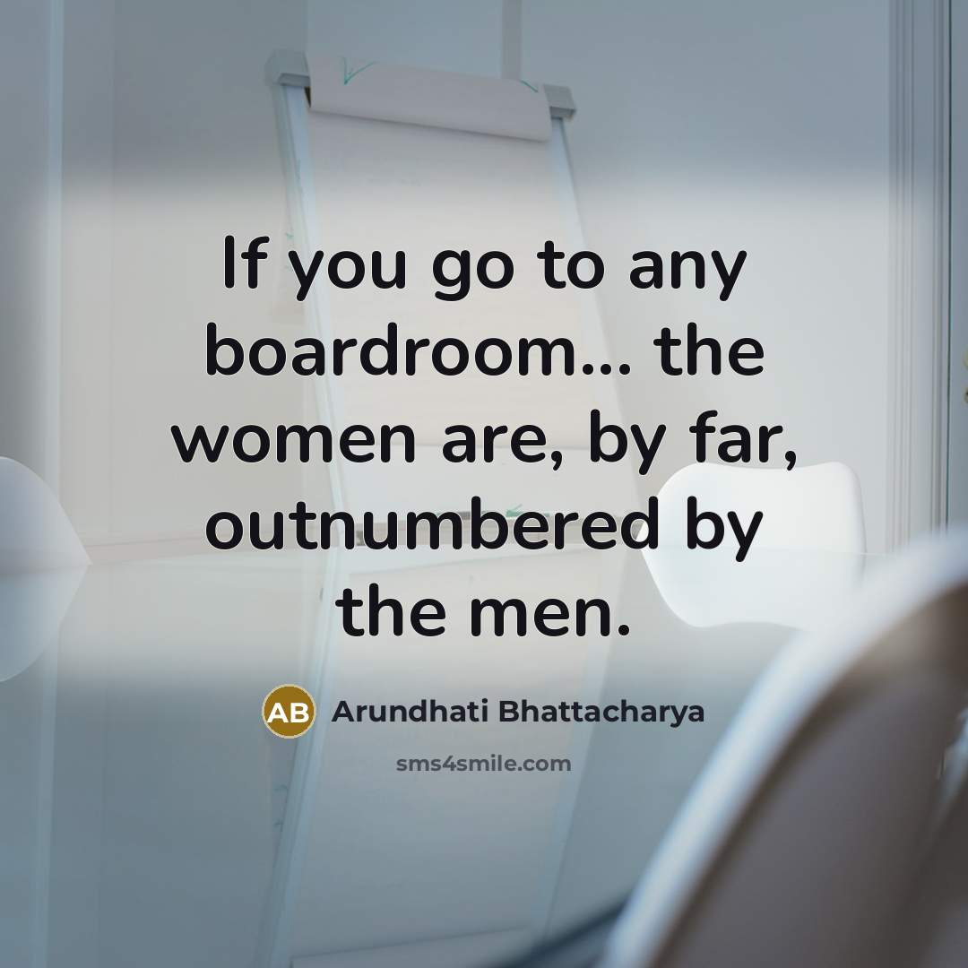 “If you go to any boardroom... the women are, by…” quote by Arundhati Bhattacharya
