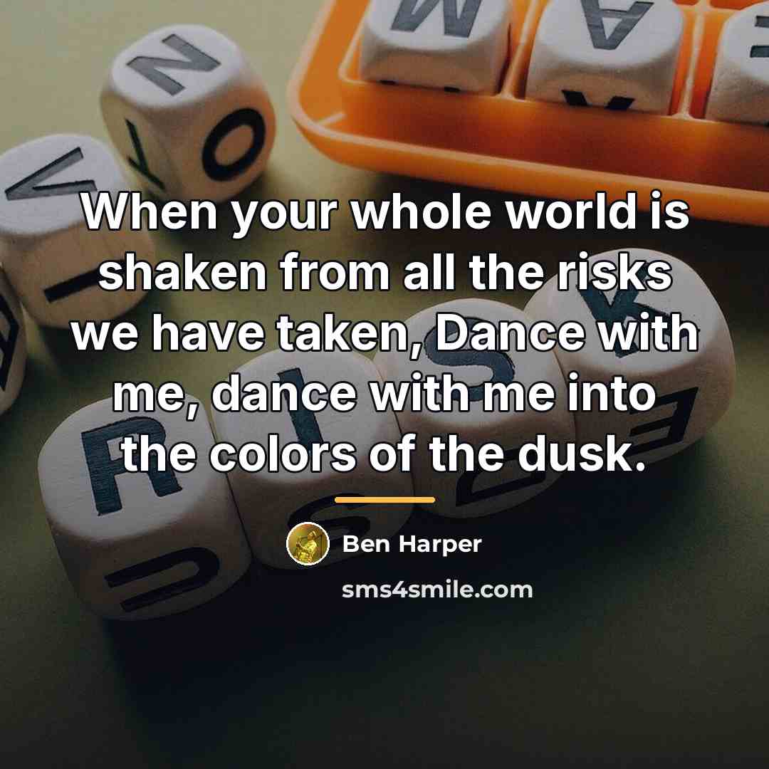 “When your whole world is shaken from all the risks…” quote by Ben Harper