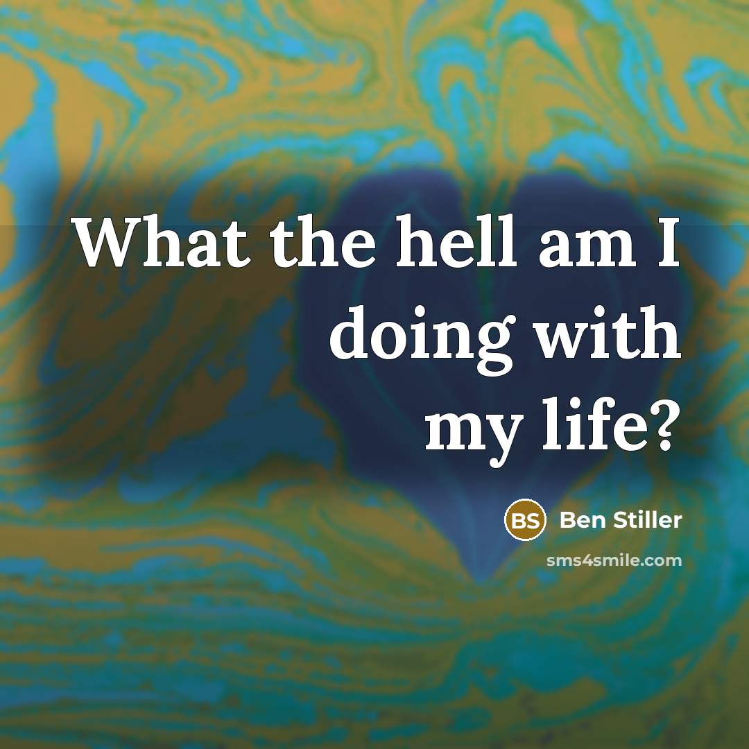 “What the hell am I doing with my life?…” quote by Ben Stiller