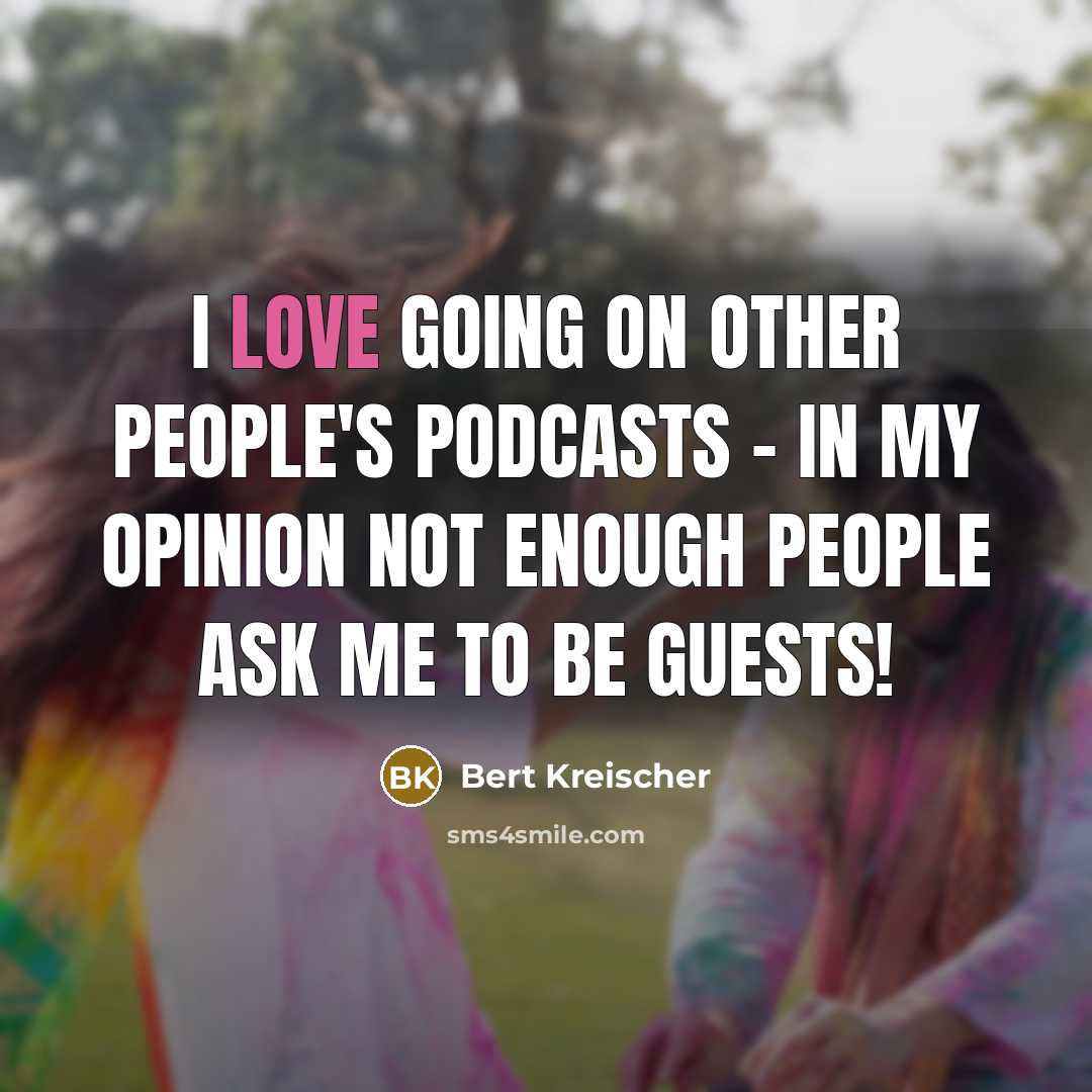 “I love going on other people's podcasts - in my…” quote by Bert Kreischer