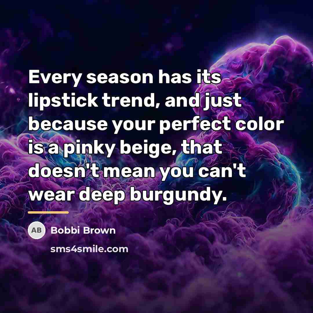 “Every season has its lipstick trend, and just because your…” quote by Bobbi Brown