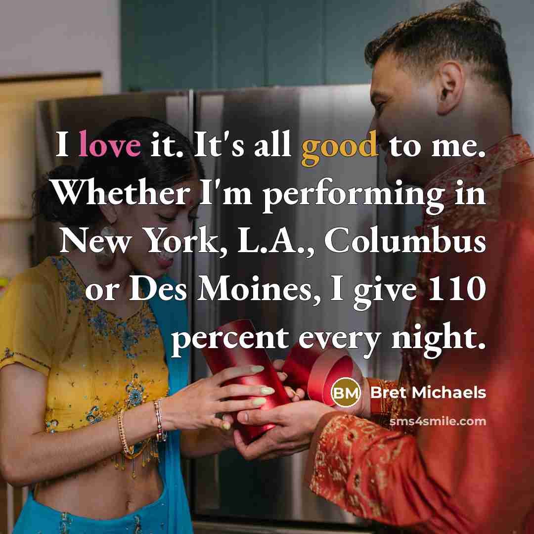 “I love it. It's all good to me. Whether I'm…” quote by Bret Michaels