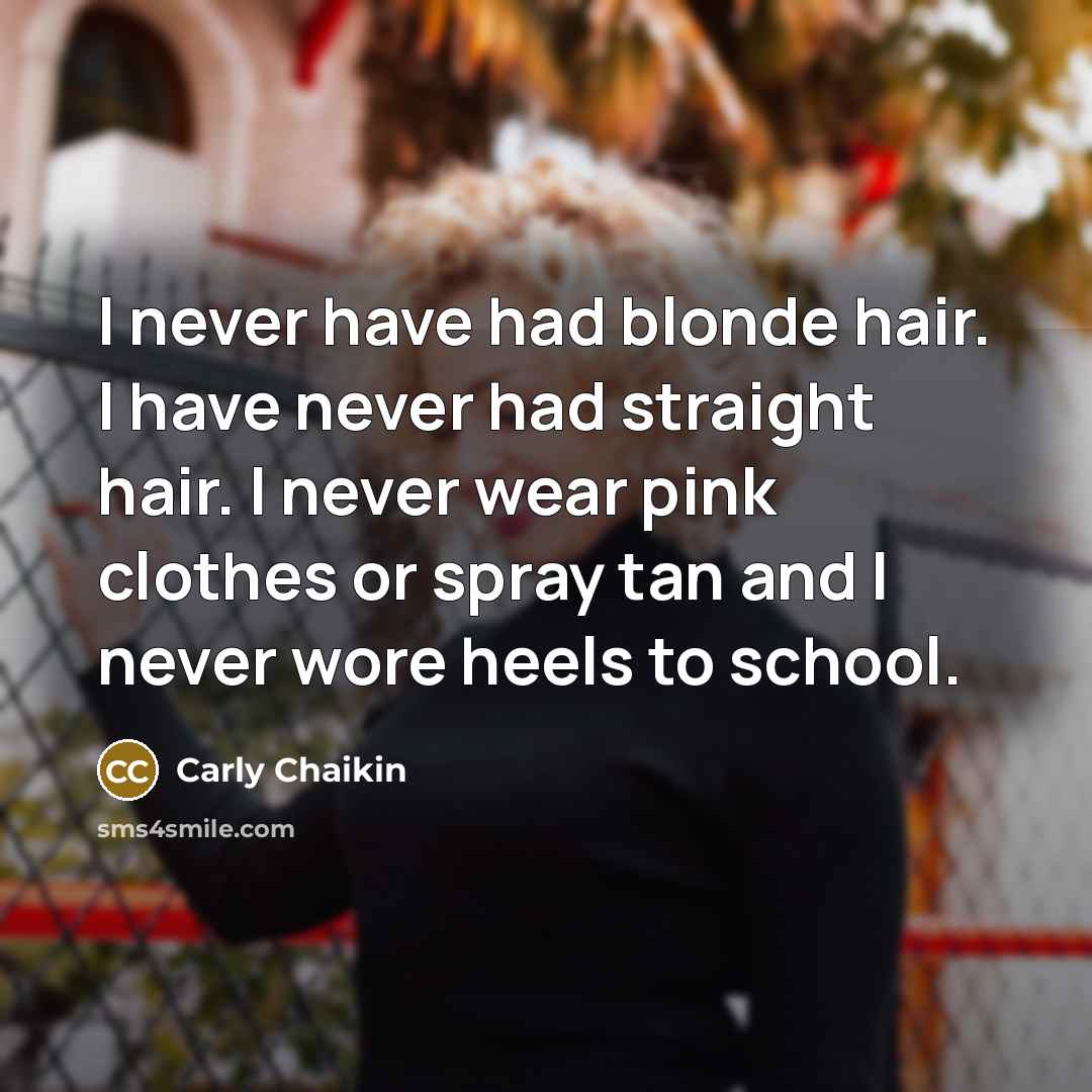 “I never have had blonde hair. I have never had…” quote by Carly Chaikin