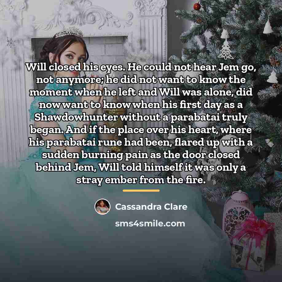 “Will closed his eyes. He could not hear Jem go,…” quote by Cassandra Clare