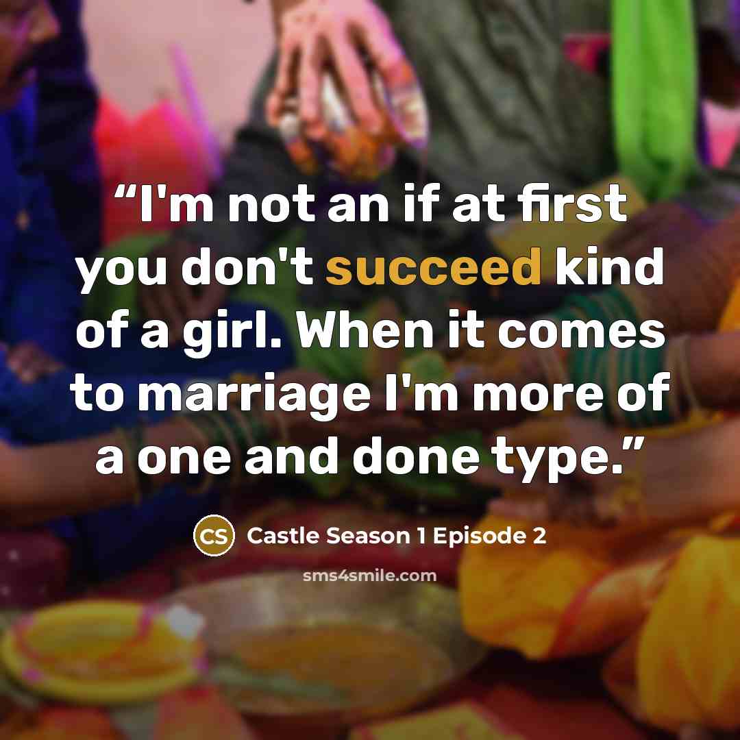 “I'm not an if at first you don't succeed kind of a girl. When it comes to marriage I'm more of a one and done type.” quote by Castle Season 1 Episode 2
