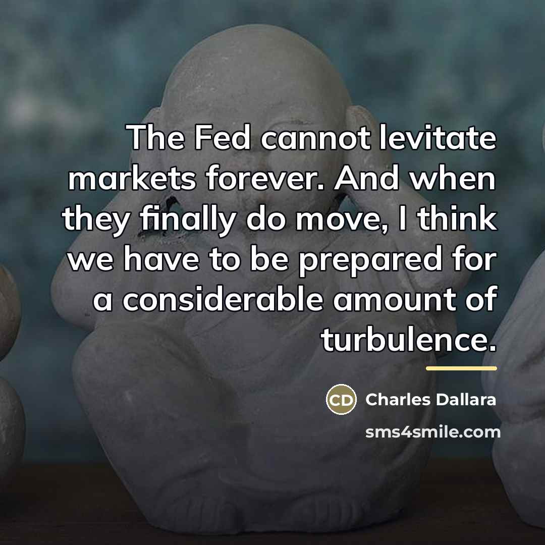 “The Fed cannot levitate markets forever. And when they finally…” quote by Charles Dallara