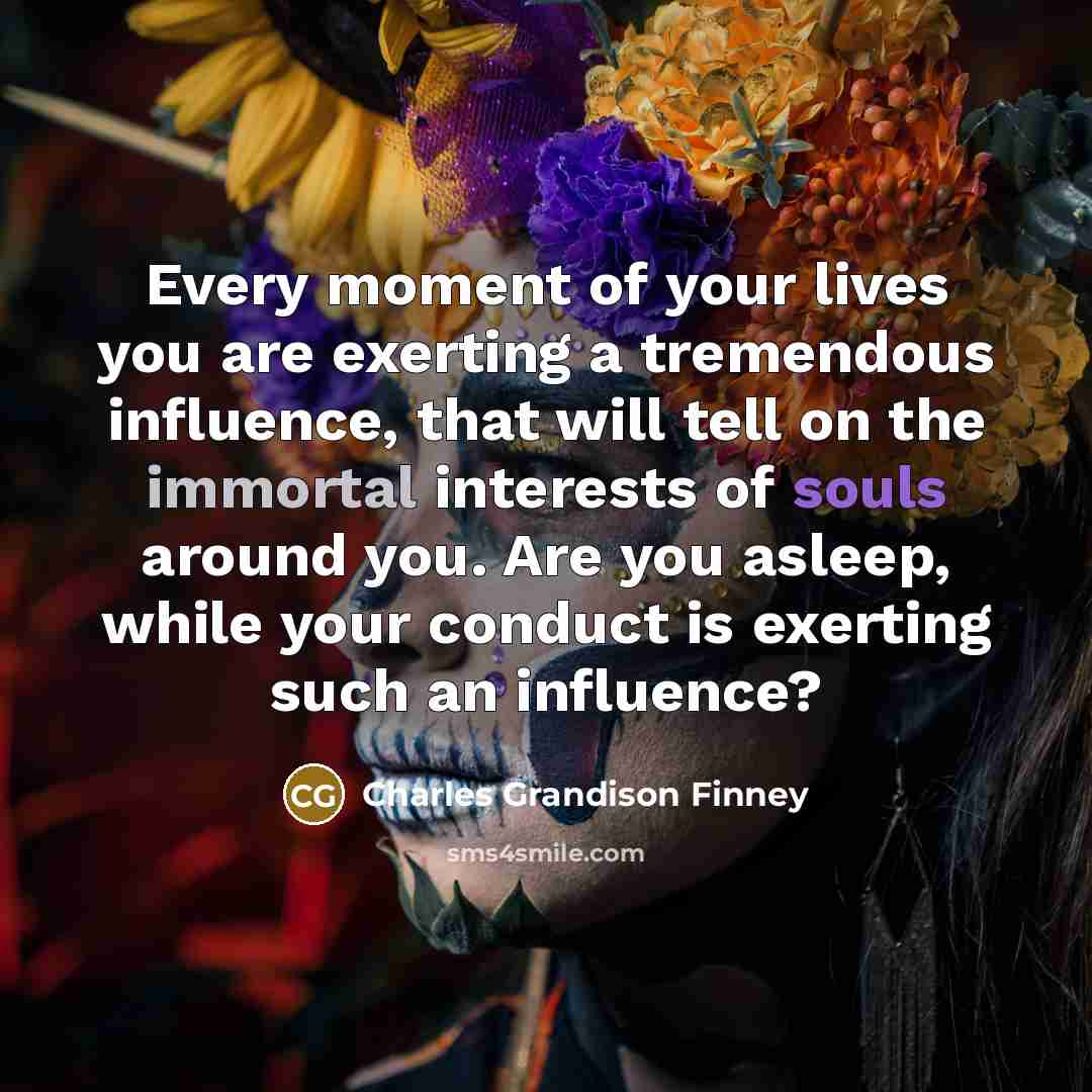 “Every moment of your lives you are exerting a tremendous…” quote by Charles Grandison Finney