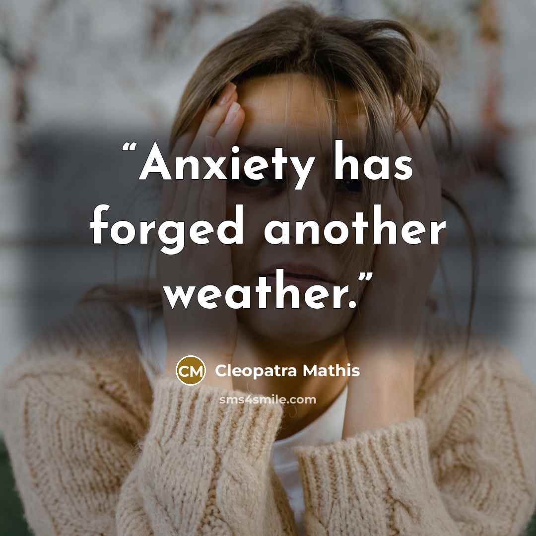“Anxiety has forged another weather.” quote by Cleopatra Mathis