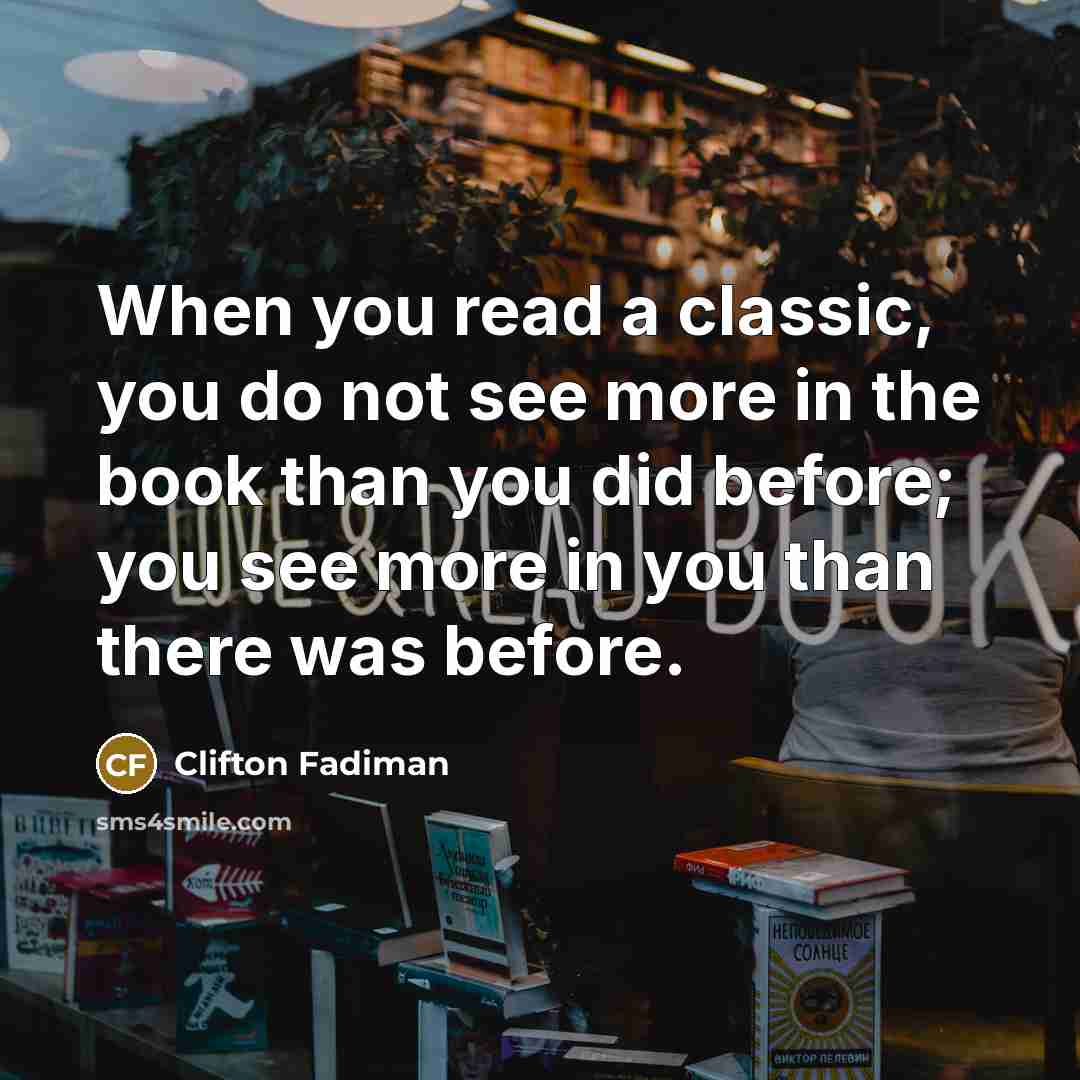 “When you read a classic, you do not see more…” quote by Clifton Fadiman