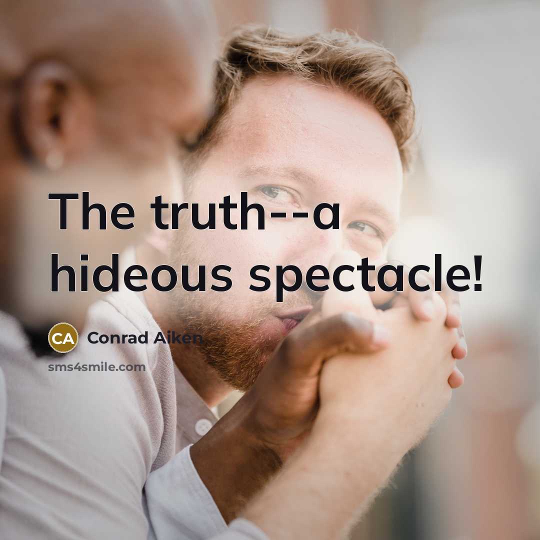 “The truth--a hideous spectacle!…” quote by Conrad Aiken