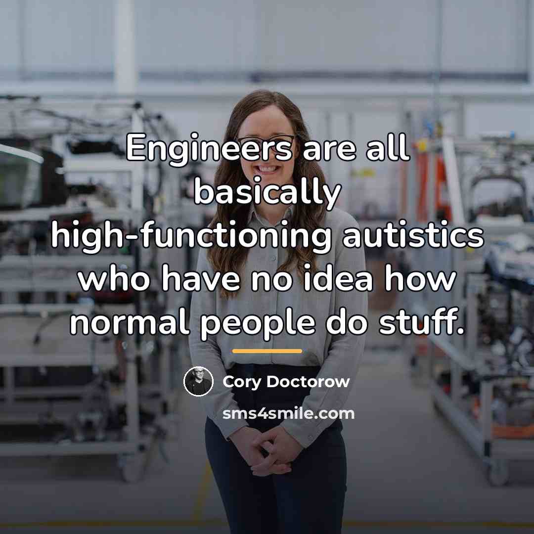 “Engineers are all basically high-functioning autistics who have no idea…” quote by Cory Doctorow