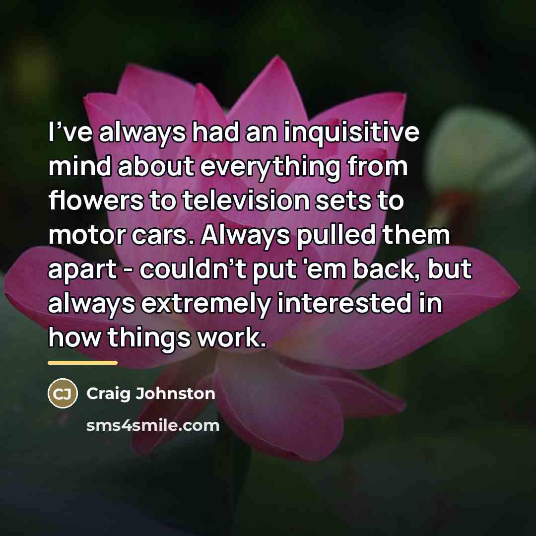 “I've always had an inquisitive mind about everything from flowers…” quote by Craig Johnston