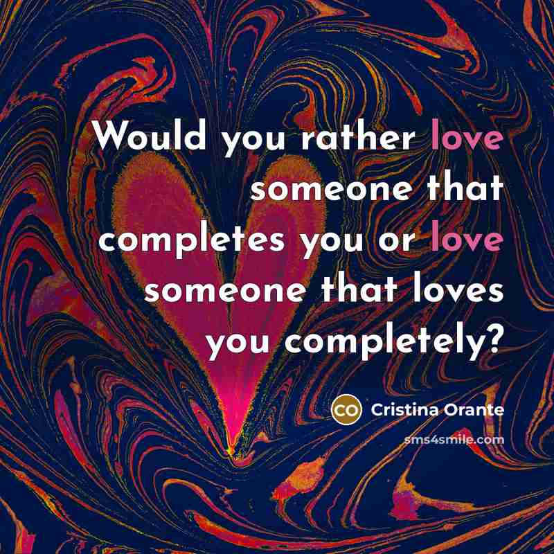 “Would you rather love someone that completes you or love…” quote by Cristina Orante
