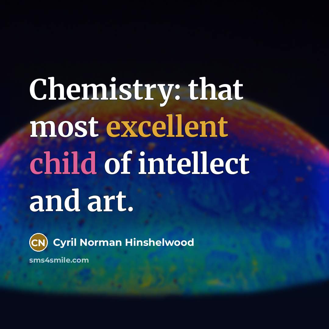 “Chemistry: that most excellent child of intellect and art.…” quote by Cyril Norman Hinshelwood
