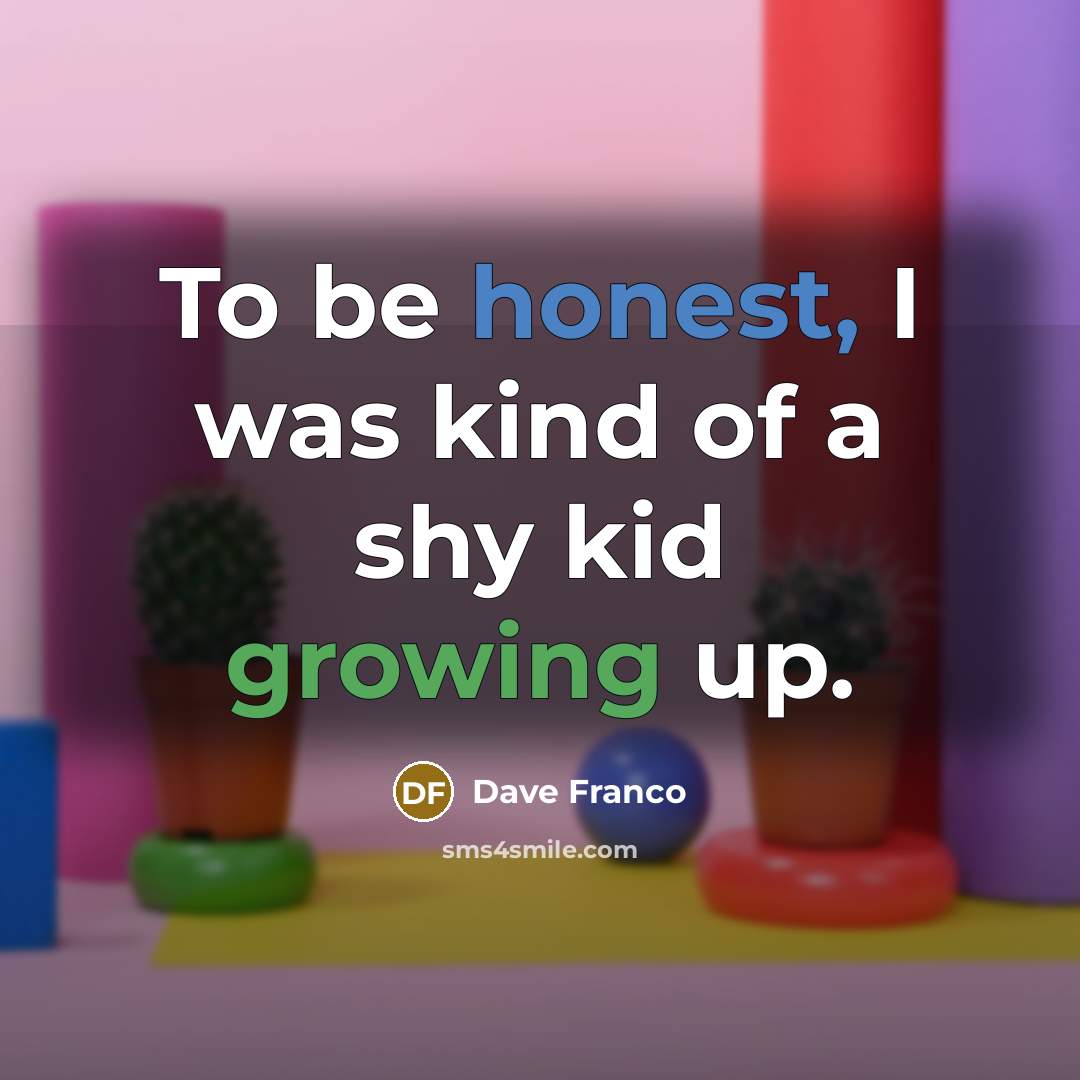 “To be honest, I was kind of a shy kid…” quote by Dave Franco